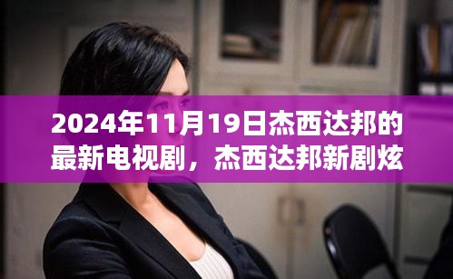 杰西達(dá)邦新劇炫酷上線，科技巨獻(xiàn)未來生活魅力無限