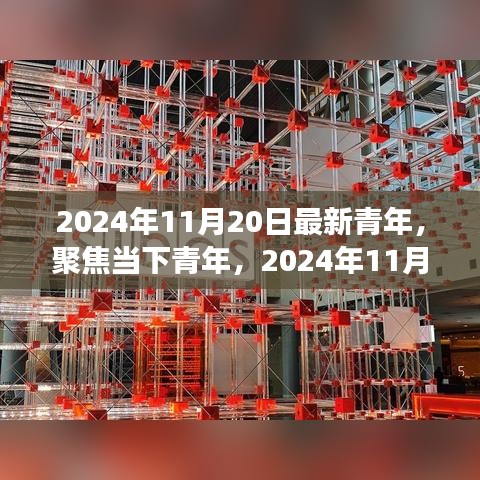 2024年11月20日最新青年，聚焦當(dāng)下青年，2024年11月20日的青年新視角與某某觀點探析
