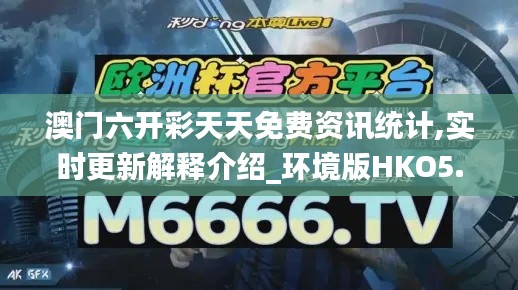 澳門六開彩天天免費資訊統(tǒng)計,實時更新解釋介紹_環(huán)境版HKO5.71