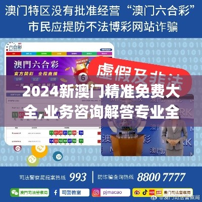 2024新澳門精準(zhǔn)免費(fèi)大全,業(yè)務(wù)咨詢解答專業(yè)全面_外觀版UXY5.31