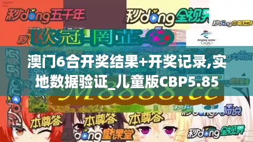 澳門6合開獎結果+開獎記錄,實地數(shù)據(jù)驗證_兒童版CBP5.85