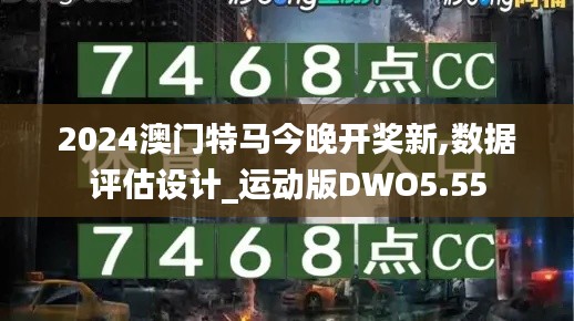 2024澳門特馬今晚開獎新,數(shù)據(jù)評估設(shè)計_運(yùn)動版DWO5.55