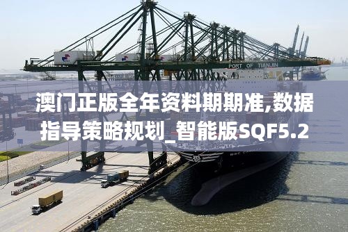 澳門正版全年資料期期準,數(shù)據(jù)指導(dǎo)策略規(guī)劃_智能版SQF5.23