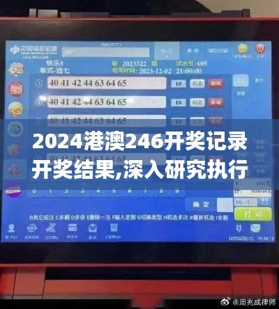 2024港澳246開獎(jiǎng)記錄開獎(jiǎng)結(jié)果,深入研究執(zhí)行計(jì)劃_超凡版DVR13.12