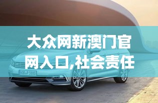 大眾網(wǎng)新澳門官網(wǎng)入口,社會責任實施_旅行者版CGD13.94
