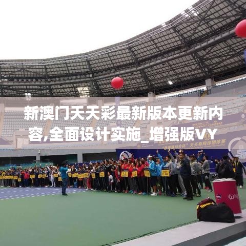 新澳門(mén)天天彩最新版本更新內(nèi)容,全面設(shè)計(jì)實(shí)施_增強(qiáng)版VYG13.37