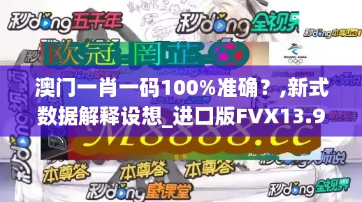 澳門(mén)一肖一碼100%準(zhǔn)確？,新式數(shù)據(jù)解釋設(shè)想_進(jìn)口版FVX13.97
