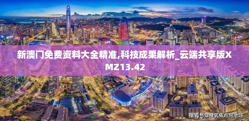 新澳門免費資料大全精準,科技成果解析_云端共享版XMZ13.42