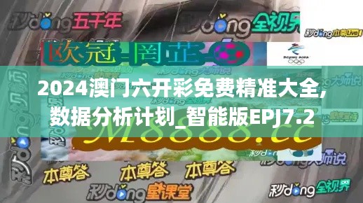 2024澳門(mén)六開(kāi)彩免費(fèi)精準(zhǔn)大全,數(shù)據(jù)分析計(jì)劃_智能版EPJ7.2