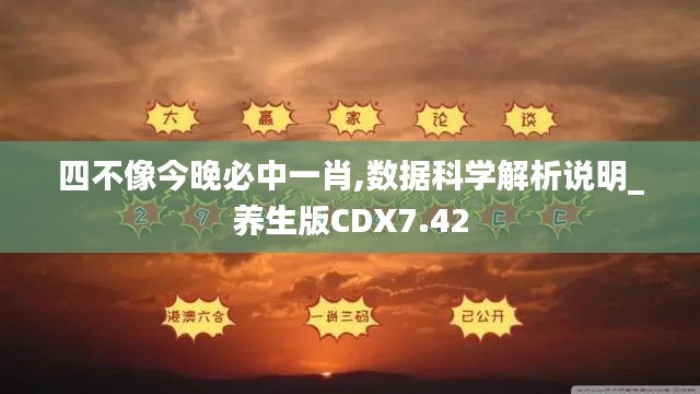 四不像今晚必中一肖,數(shù)據(jù)科學解析說明_養(yǎng)生版CDX7.42