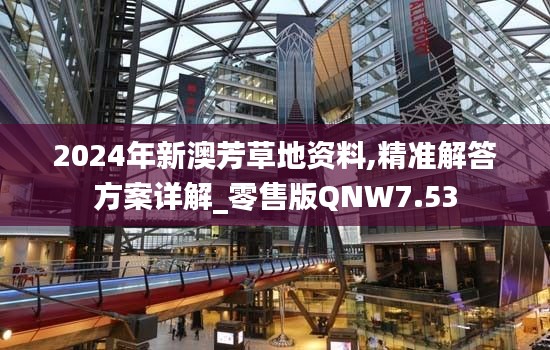 2024年新澳芳草地資料,精準(zhǔn)解答方案詳解_零售版QNW7.53