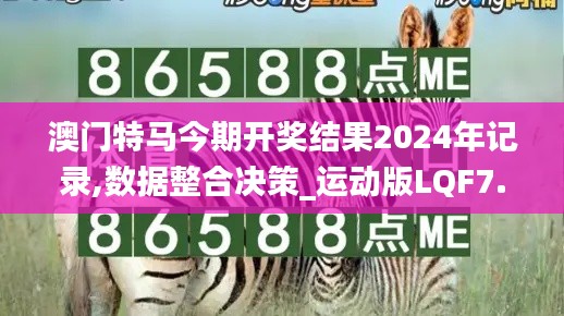 澳門(mén)特馬今期開(kāi)獎(jiǎng)結(jié)果2024年記錄,數(shù)據(jù)整合決策_(dá)運(yùn)動(dòng)版LQF7.96