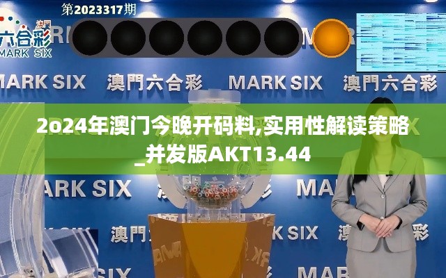 2o24年澳門今晚開碼料,實用性解讀策略_并發(fā)版AKT13.44