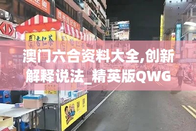 澳門(mén)六合資料大全,創(chuàng)新解釋說(shuō)法_精英版QWG13.58
