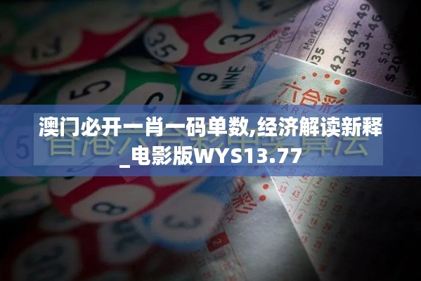澳門(mén)必開(kāi)一肖一碼單數(shù),經(jīng)濟(jì)解讀新釋_電影版WYS13.77