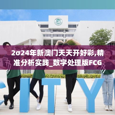 2σ24年新澳門天天開好彩,精準(zhǔn)分析實(shí)踐_數(shù)字處理版FCG13.2