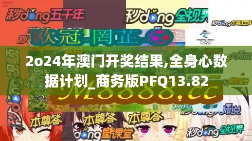 2o24年澳門開獎(jiǎng)結(jié)果,全身心數(shù)據(jù)計(jì)劃_商務(wù)版PFQ13.82