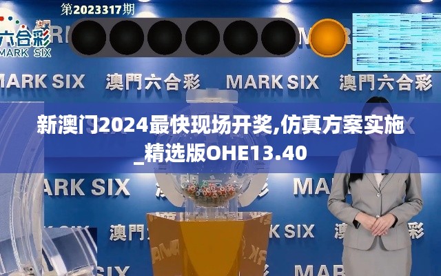 新澳門2024最快現(xiàn)場(chǎng)開獎(jiǎng),仿真方案實(shí)施_精選版OHE13.40
