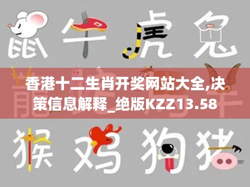 香港十二生肖開獎網(wǎng)站大全,決策信息解釋_絕版KZZ13.58