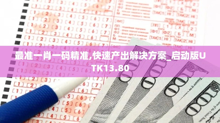 最準(zhǔn)一肖一碼精準(zhǔn),快速產(chǎn)出解決方案_啟動(dòng)版UTK13.80