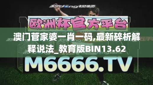澳門菅家婆一肖一碼,最新碎析解釋說(shuō)法_教育版BIN13.62