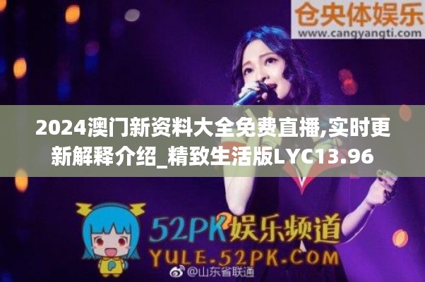 2024澳門(mén)新資料大全免費(fèi)直播,實(shí)時(shí)更新解釋介紹_精致生活版LYC13.96