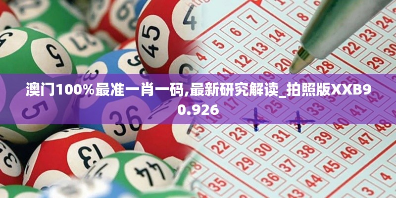 澳門100%最準(zhǔn)一肖一碼,最新研究解讀_拍照版XXB90.926