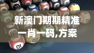 新澳門期期精準一肖一碼,方案優(yōu)化實施_線上版UPG31.478