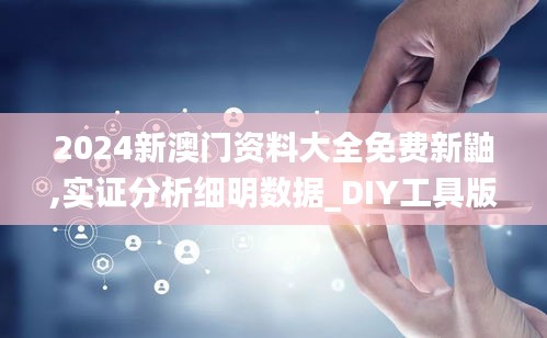 2024新澳門(mén)資料大全免費(fèi)新鼬,實(shí)證分析細(xì)明數(shù)據(jù)_DIY工具版ZUH38.979