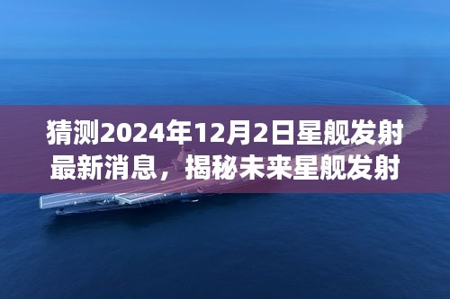 揭秘未來(lái)星艦發(fā)射，預(yù)測(cè)2024年星艦發(fā)射最新進(jìn)展及消息揭秘（獨(dú)家報(bào)道）