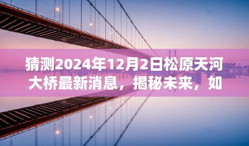 揭秘松原天河大橋未來進(jìn)展，2024年預(yù)測指南及最新消息獲取途徑