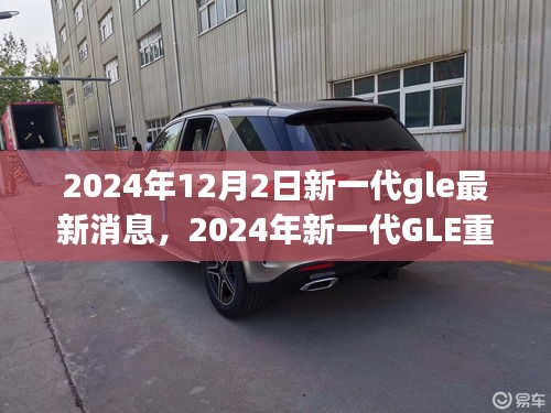 揭秘，2024年新一代GLE重磅登場(chǎng)，探尋其在特定領(lǐng)域及時(shí)代中的獨(dú)特地位與消息速遞