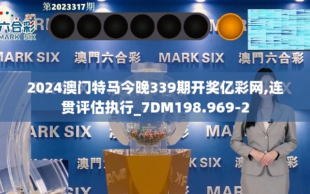 2024澳門特馬今晚339期開獎(jiǎng)億彩網(wǎng),連貫評(píng)估執(zhí)行_7DM198.969-2