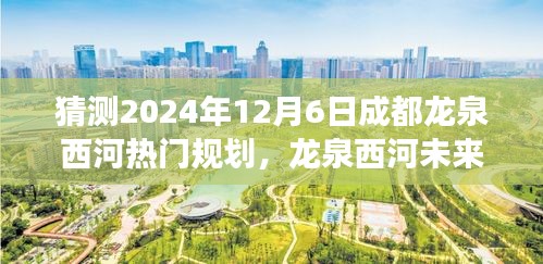 揭秘龍泉西河未來規(guī)劃，探尋成都秘境之旅，展望龍泉西河2024年藍圖