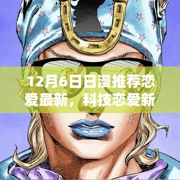 12月6日最新日漫戀愛高科技風(fēng)潮，科技戀愛新紀(jì)元引領(lǐng)風(fēng)潮