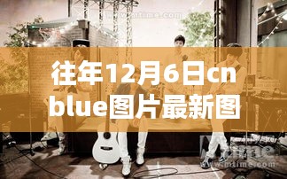 歷年12月6日CNBLUE圖片回顧與最新探析，影響與魅力展現(xiàn)
