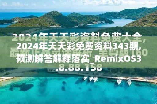 2024年天天彩免費資料343期,預(yù)測解答解釋落實_RemixOS3.820