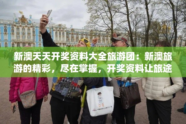 新澳天天開獎資料大全旅游團：新澳旅游的精彩，盡在掌握，開獎資料讓旅途更有趣