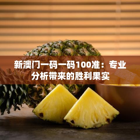 新澳門一碼一碼100準(zhǔn)：專業(yè)分析帶來的勝利果實