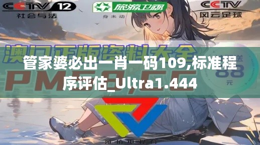 管家婆必出一肖一碼109,標(biāo)準(zhǔn)程序評(píng)估_Ultra1.444