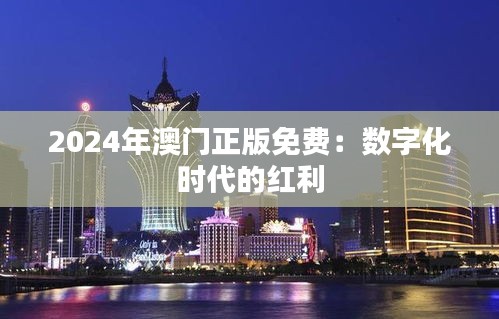 2024年澳門正版免費：數(shù)字化時代的紅利