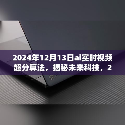 揭秘未來(lái)科技，2024年AI實(shí)時(shí)視頻超分算法的深度解析與探索
