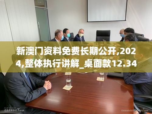 新澳門資料免費長期公開,2024,整體執(zhí)行講解_桌面款12.344