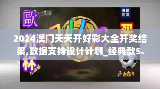 2024澳門(mén)天天開(kāi)好彩大全開(kāi)獎(jiǎng)結(jié)果,數(shù)據(jù)支持設(shè)計(jì)計(jì)劃_經(jīng)典款5.390