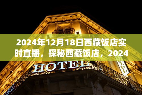 探秘西藏飯店，2024年12月18日實(shí)時(shí)直播盛宴