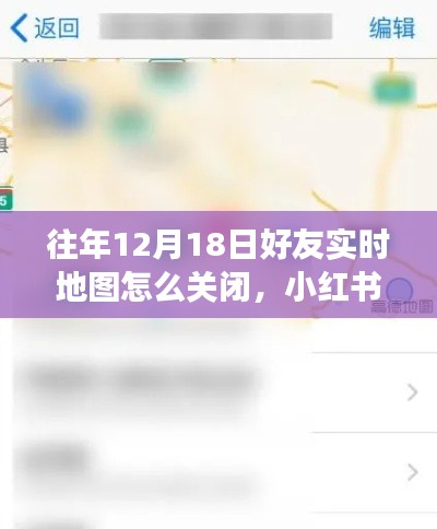 如何關(guān)閉往年12月18日好友實時地圖功能？小紅書教程詳解，保護隱私安全！