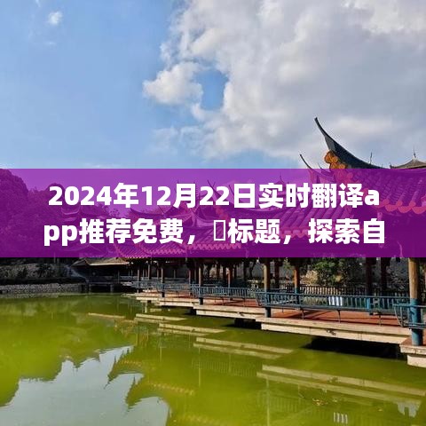 『探索自然秘境必備工具，2024年最佳免費(fèi)實(shí)時(shí)翻譯App推薦，輕松開啟心靈之旅』