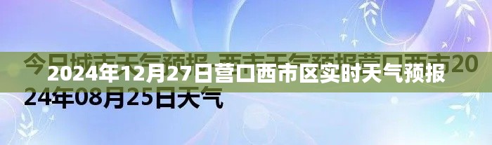 營(yíng)口西市區(qū)天氣預(yù)報(bào)（實(shí)時(shí)更新至2024年12月27日）