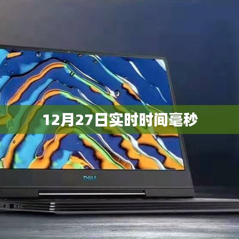 12月27日精確實(shí)時(shí)時(shí)間毫秒級(jí)更新