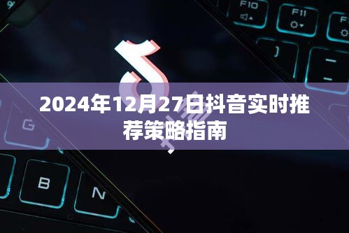 抖音實時推薦策略指南，掌握未來趨勢，助力內(nèi)容創(chuàng)作者成功（2024年指南）